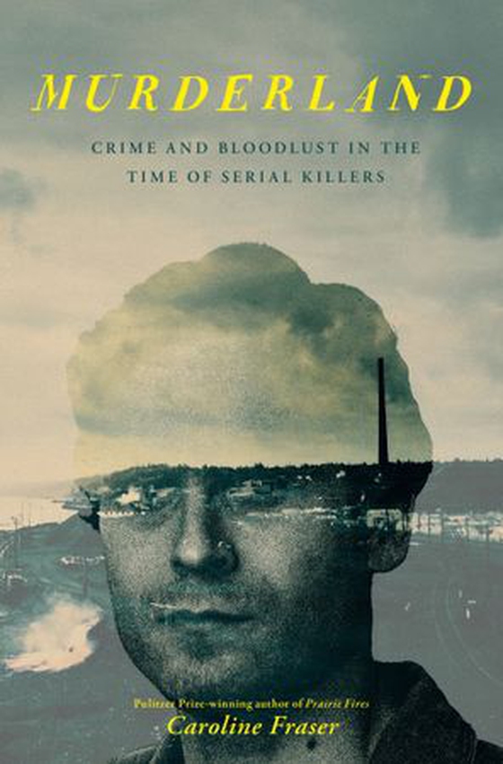 Murderland - Crime and Bloodlust in the Time of Serial Killers (ebok) av Caroline Fraser