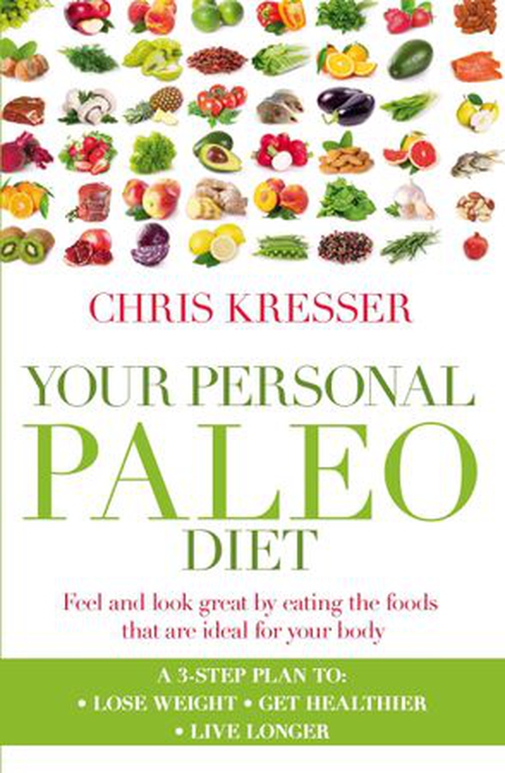 Your Personal Paleo Diet - Feel and look great by eating the foods that are ideal for your body (ebok) av Chris Kresser