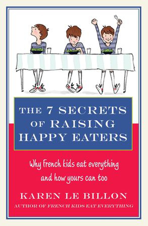 The 7 Secrets of Raising Happy Eaters - Why French kids eat everything and how yours can too! (ebok) av Karen Le Billon
