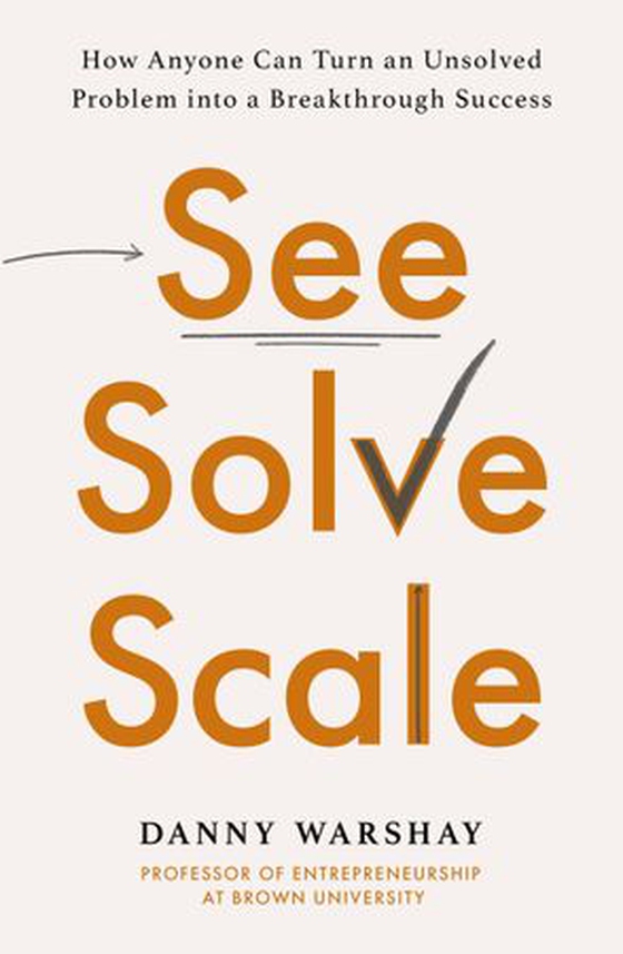 See, Solve, Scale - How Anyone Can Turn an Unsolved Problem into a Breakthrough Success (ebok) av Danny Warshay