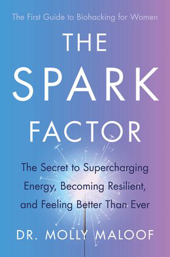 The Spark Factor - The Secret to Supercharging Energy, Becoming Resilient and Feeling Better than Ever (ebok) av Molly Maloof
