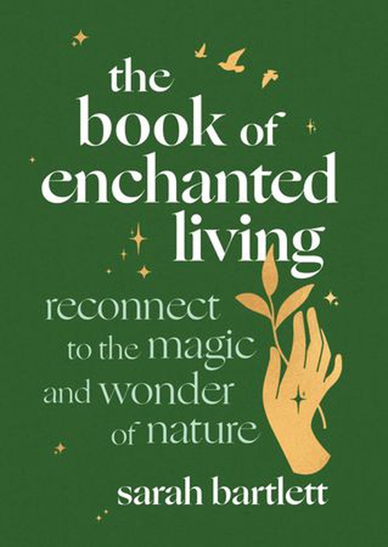 The Book of Enchanted Living - Reconnect to the magic and wonder of nature (ebok) av Sarah Bartlett
