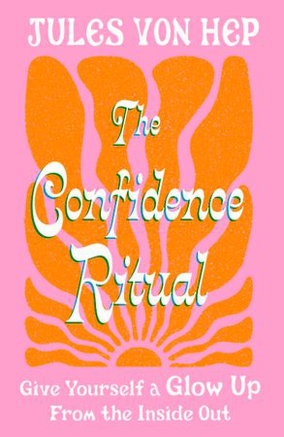 The Confidence Ritual - Give yourself a glow up from the inside out (ebok) av Jules Von Hep