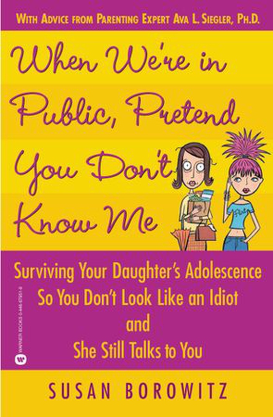 When We're in Public, Pretend You Don't Know Me - Surviving Your Daughter's Adolescence So You Don't Look Like an Idiot and She Still Talks to You (ebok) av Susan Borowitz