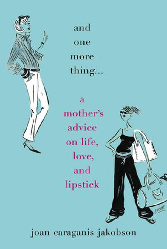 And One More Thing... - A Mother's Advice on Life, Love, and Lipstick (ebok) av Joan Caraganis Jakobson
