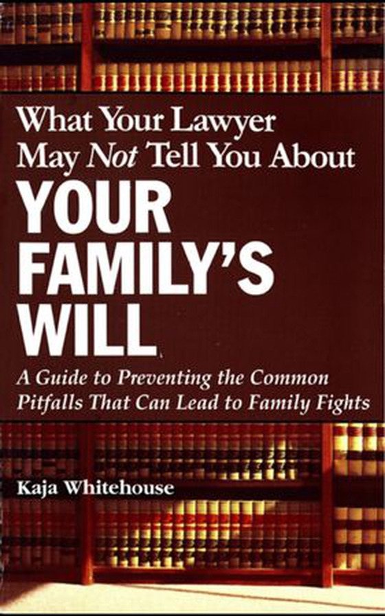 What Your Lawyer May Not Tell You About Your Family's Will - A Guide to Preventing the Common Pitfalls That Can Lead to Family Fights (ebok) av Kaja Whitehouse