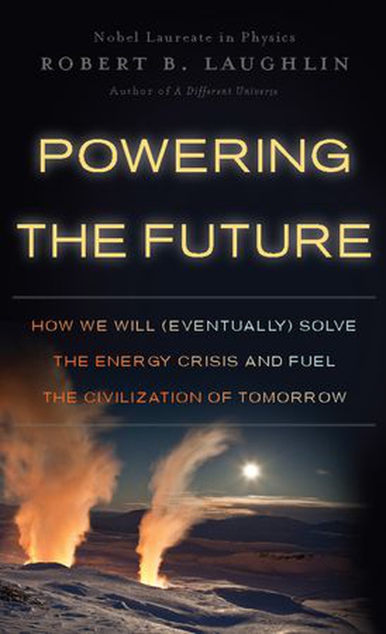 Powering the Future - How We Will (Eventually) Solve the Energy Crisis and Fuel the Civilization of Tomorrow (ebok) av Robert B Laughlin