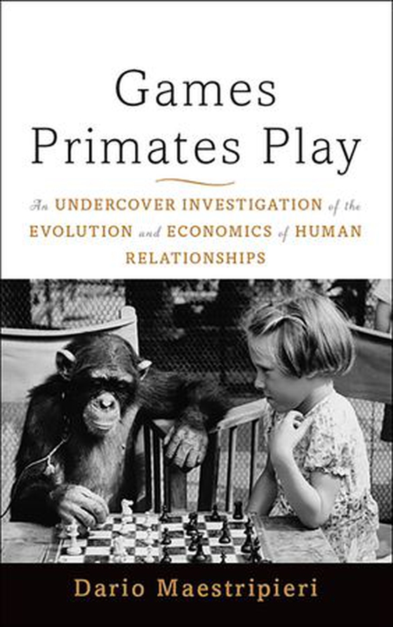 Games Primates Play - An Undercover Investigation of the Evolution and Economics of Human Relationships (ebok) av Dario Maestripieri