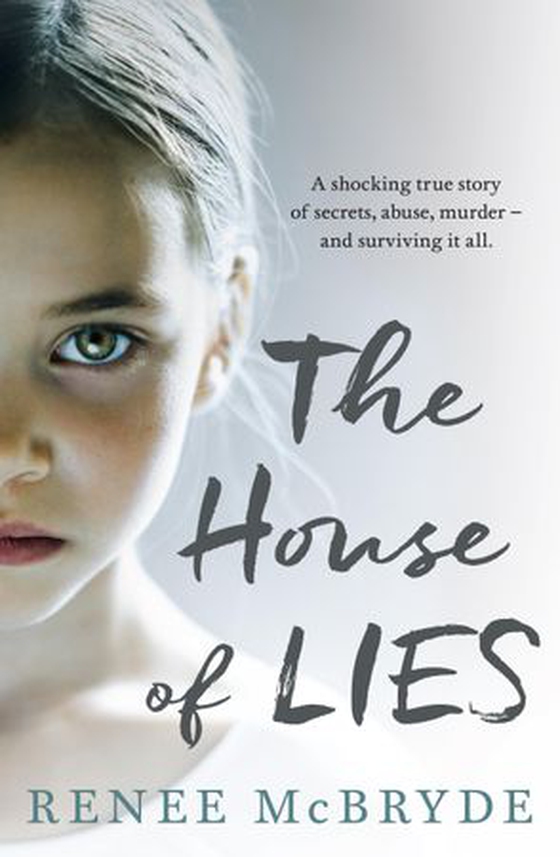 The House of Lies - A shocking true story of secrets, abuse, murder - and surviving it all (ebok) av Renee McBryde