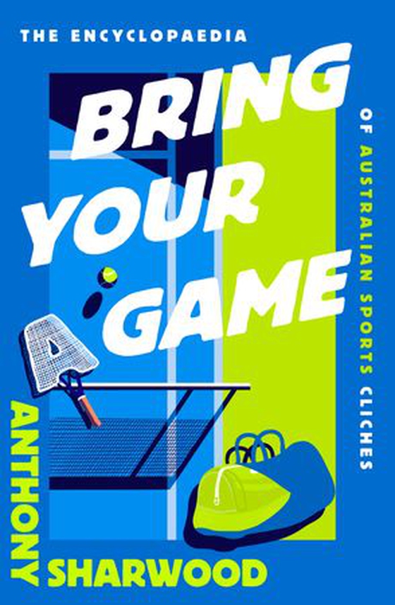 Bring Your A Game - The Encyclopaedia of Australian Sports Clichés (ebok) av Anthony Sharwood