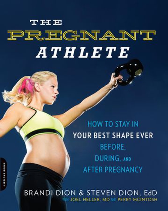 The Pregnant Athlete - How to Stay in Your Best Shape Ever -- Before, During, and After Pregnancy (ebok) av Brandi Dion
