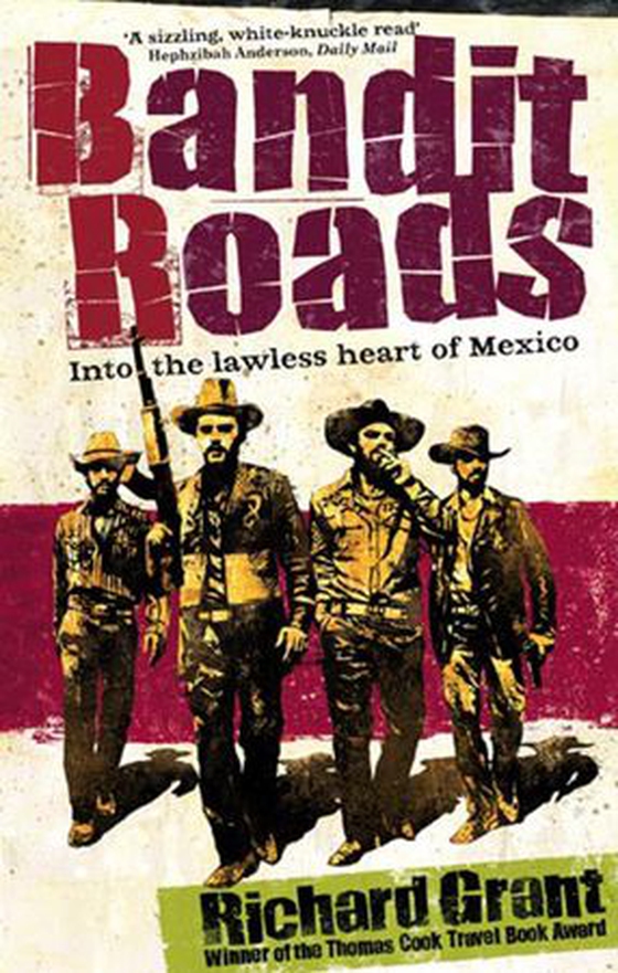 Bandit Roads - Into the Lawless Heart of Mexico (ebok) av Richard Grant