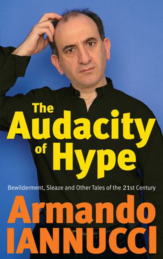 The Audacity Of Hype - Bewilderment, sleaze and other tales of the 21st century (ebok) av Armando Iannucci