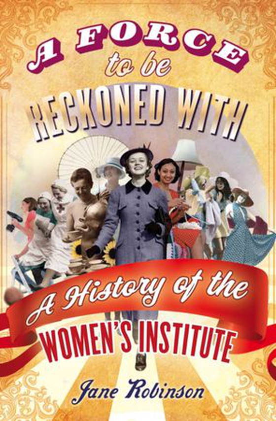 A Force To Be Reckoned With - A History of the Women's Institute (ebok) av Jane Robinson