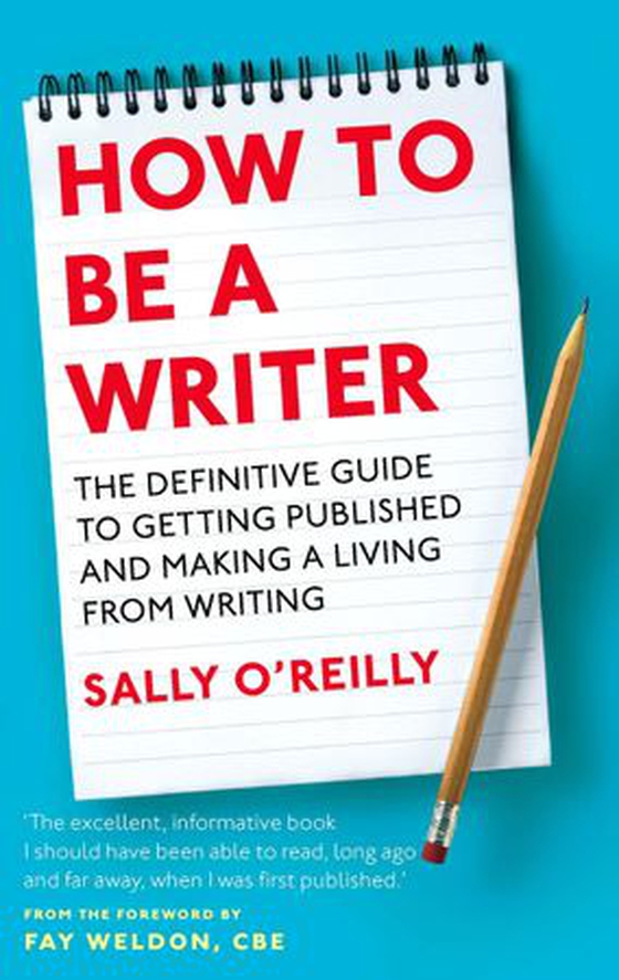 How To Be A Writer - The definitive guide to getting published and making a living from writing (ebok) av Sally O'Reilly