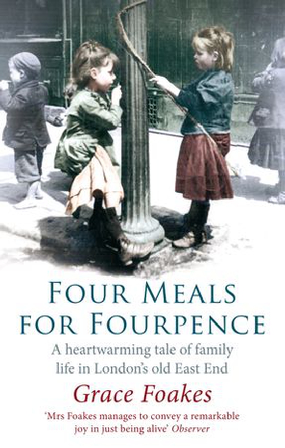 Four Meals For Fourpence - A Heartwarming Tale of Family Life in London's old East End (ebok) av Grace Foakes