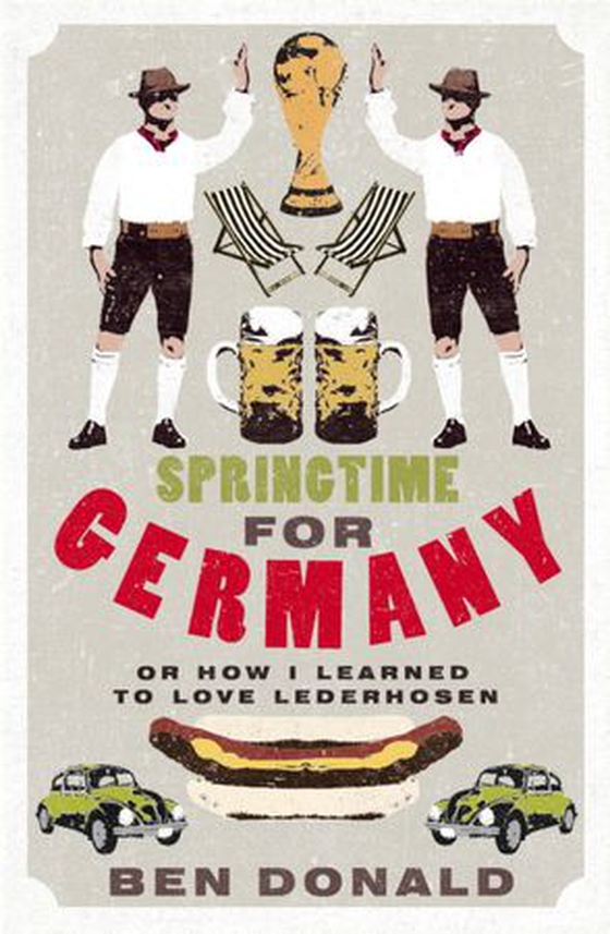 Springtime For Germany - or How I Learned to Love Lederhosen (ebok) av Ben Donald