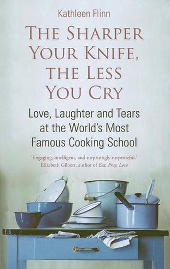The Sharper Your Knife, the Less You Cry - Love, laughter and tears at the world's most famous cooking school (ebok) av Kathleen Flinn