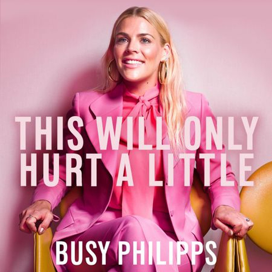 This will only hurt a little - The New York Times Bestseller (lydbok) av Busy Philipps