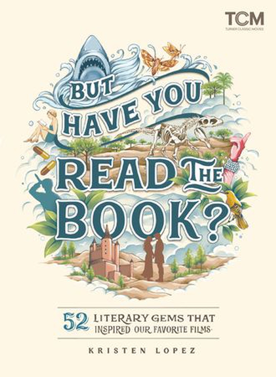 But Have You Read the Book? - 52 Literary Gems That Inspired Our Favorite Films (ebok) av Kristen Lopez