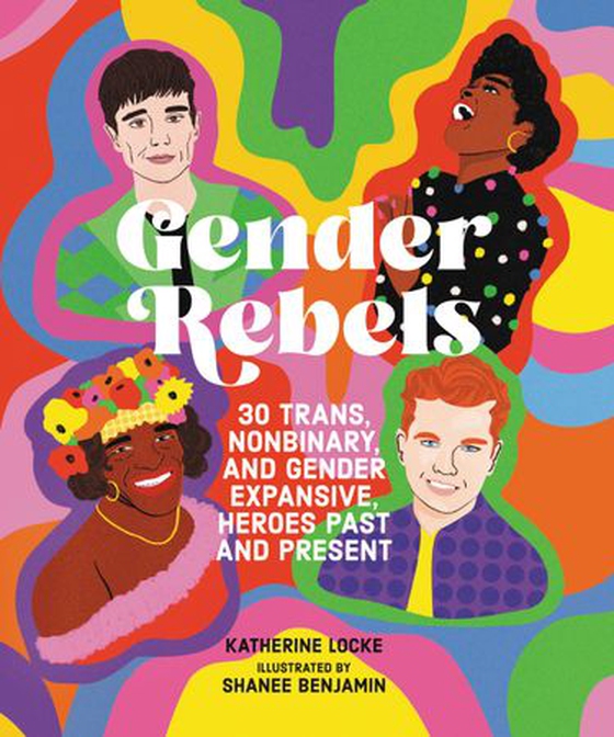 Gender Rebels - 30 Trans, Nonbinary, and Gender Expansive Heroes Past and Present (ebok) av Katherine Locke