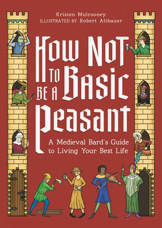 How Not to Be a Basic Peasant - A Medieval Bard's Guide to Living Your Best Life (ebok) av Kristen Mulrooney