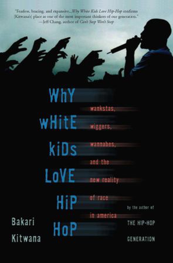 Why White Kids Love Hip Hop - Wankstas, Wiggers, Wannabes, and the New Reality of Race in America (ebok) av Bakari Kitwana