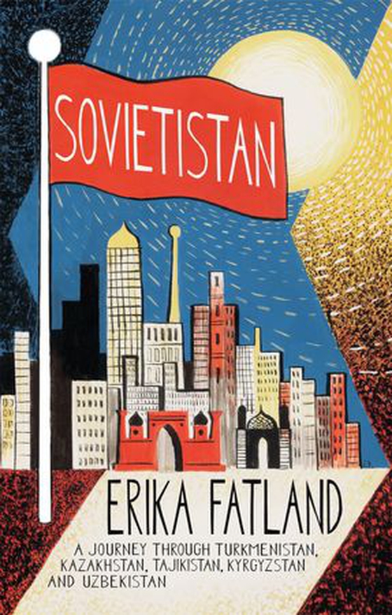 Sovietistan - a journey through Turkmenistan, Kazakhstan, Tajikistan, Kyrgyzstan and Uzbekistan (ebok) av Erika Fatland