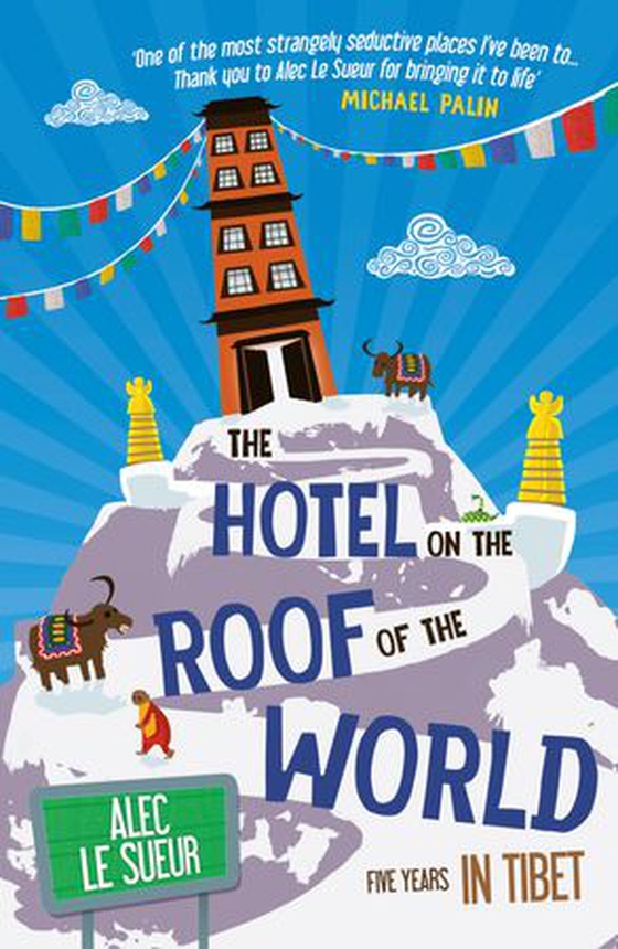 The Hotel on the Roof of the World - Five Years in Tibet (ebok) av Alec Le Sueur
