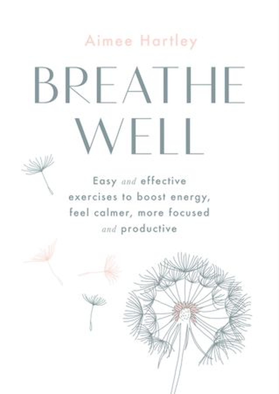 Breathe Well - Easy and effective exercises to boost energy, feel calmer, more focused and productive (ebok) av Aimee Hartley