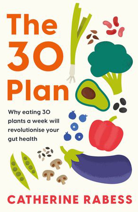 The 30 Plan - Why eating 30 plants a week will revolutionise your gut health (ebok) av Catherine Rabess