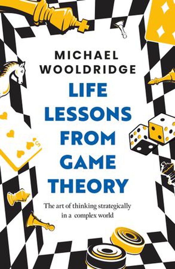 Life Lessons from Game Theory - The Art of Thinking Strategically in a Complex World (ebok) av Michael Wooldridge