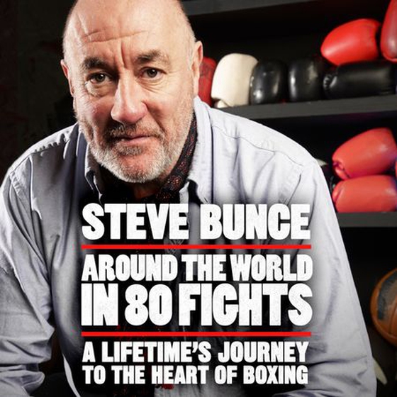 Around the World in 80 Fights - A Lifetime’s Journey to the Heart of Boxing; Shortlisted for Sports Entertainment Book of the Year at the Sports Book Awards 2025 (lydbok) av Steve Bunce