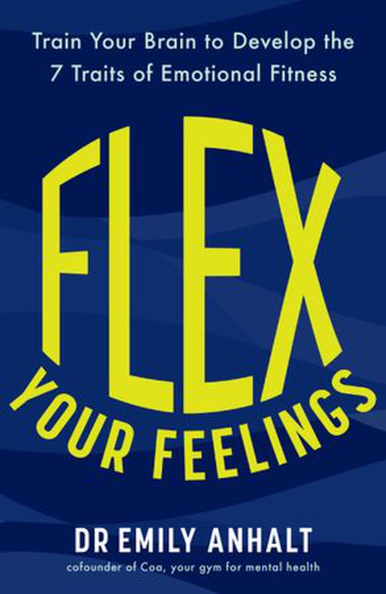 Flex Your Feelings - Train Your Brain to Develop the 7 Traits of Emotional Fitness (ebok) av Dr Emily Anhalt