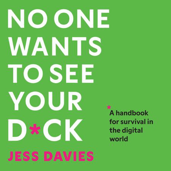 No One Wants to See Your D*ck - A Handbook for Survival in the Digital World (lydbok) av Jess Davies