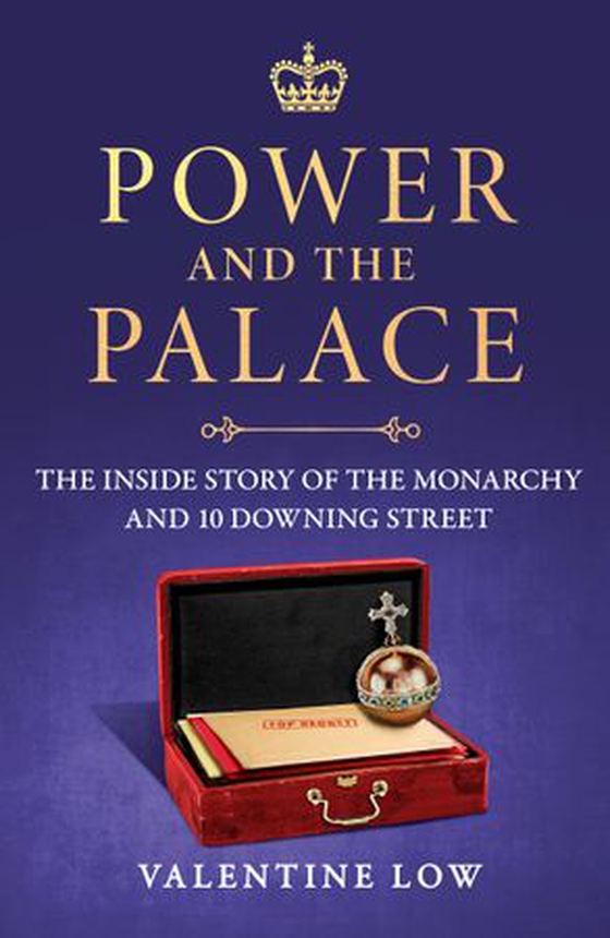 Power and the Palace - The explosive new royal book that reveals what happens between 10 Downing Street and Buckingham Palace in times of crisis (ebok) av Valentine Low