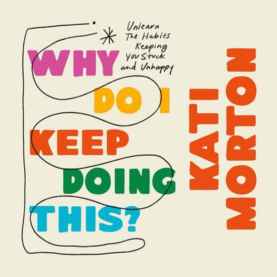 Why do I keep doing this? - unlearn the habits keeping you stuck and unhappy (lydbok) av Kati Morton
