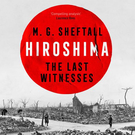 Hiroshima - The extraordinary stories of the last survivors of the atomic bomb who can still recall the day the world changed forever (lydbok) av M.G. Sheftall