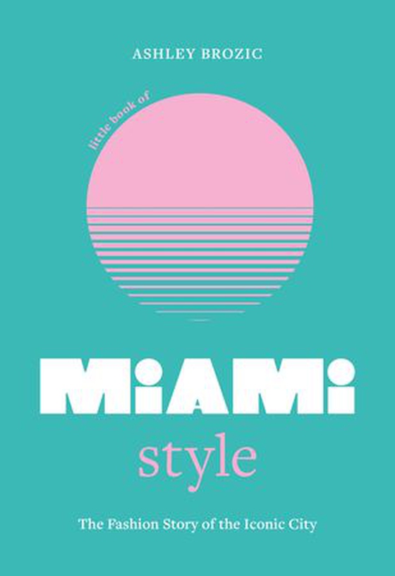 Little Book of Miami Style - The fashion story of the iconic city (ebok) av Ashley Brozic