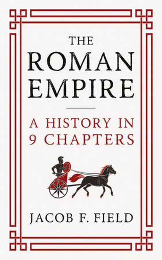 The Roman Empire - A History in 9 Chapters: a new accessible and entertaining history for anyone obsessed with the Roman Empire (ebok) av Jacob F. Field