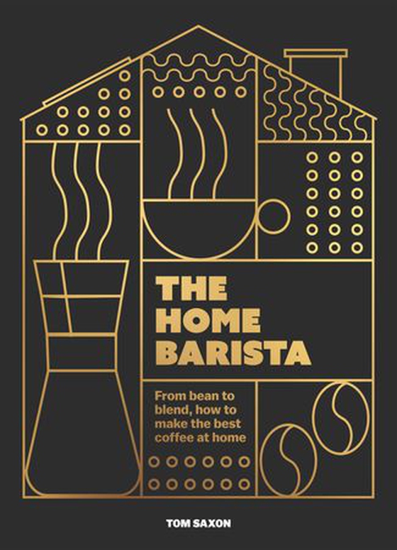 The Home Barista - From bean to blend, how to make the best coffee at home (ebok) av Tom Saxon