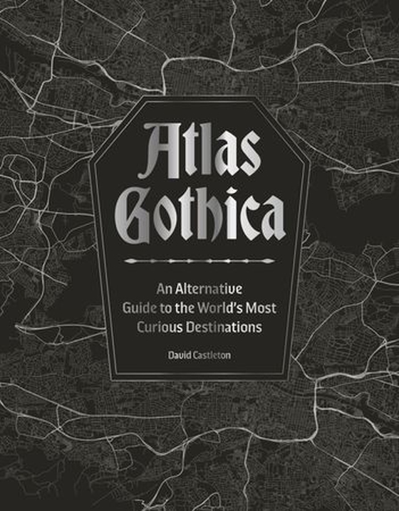 Atlas Gothica - An Alternative Guide to the World’s Most Curious Destinations (ebok) av David Castleton