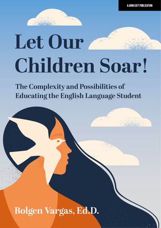 Let Our Children Soar! The Complexity and Possibilities of Educating the English Language Student (ebok) av Bolgen Vargas