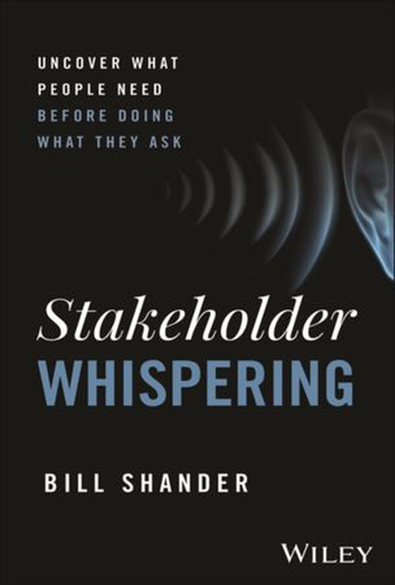 Stakeholder Whispering - Uncover What People Need Before Doing What They Ask (ebok) av Bill Shander