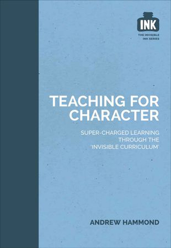Teaching for Character: Super-charged learning through 'The Invisible Curriculum' (ebok) av Andrew Hammond