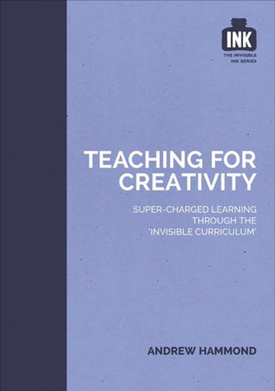 Teaching for Creativity: Super-charged learning through 'The Invisible Curriculum' (ebok) av Andrew Hammond