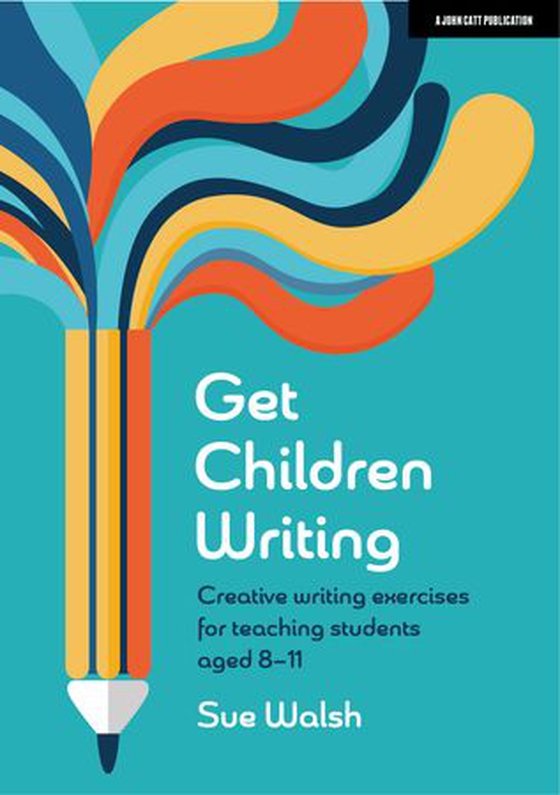 Get Children Writing: Creative writing exercises for teaching students aged 8–11 (ebok) av Sue Walsh