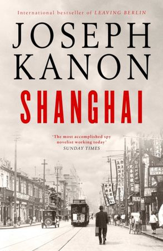 Shanghai - A gripping new wartime thriller from ''the most accomplished spy novelist working today'' (Sunday Times) (ebok) av Joseph Kanon