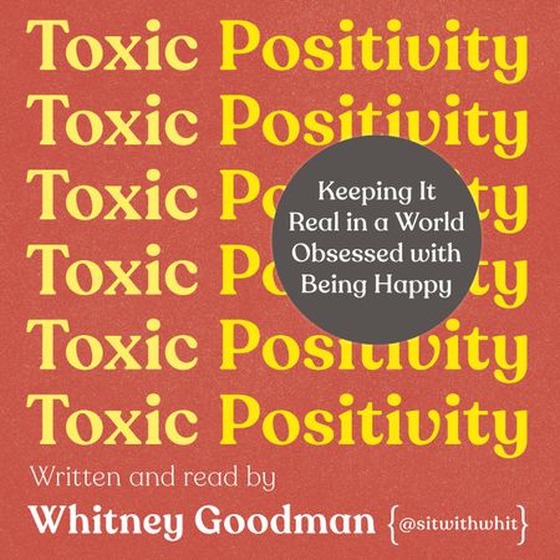 Toxic Positivity - Your guide to embracing life's ups and downs with honesty and authenticity (lydbok) av Whitney Goodman