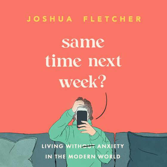 Same Time Next Week? - Living with anxiety in the modern world (lydbok) av Joshua Fletcher